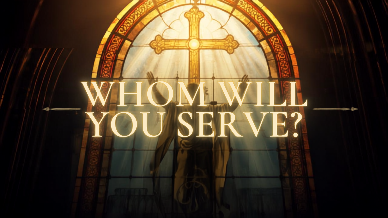 Whom Will You Serve?